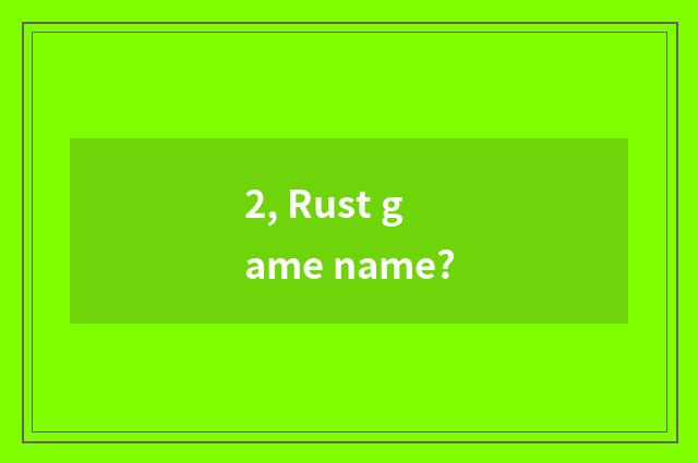2, Rust game name?