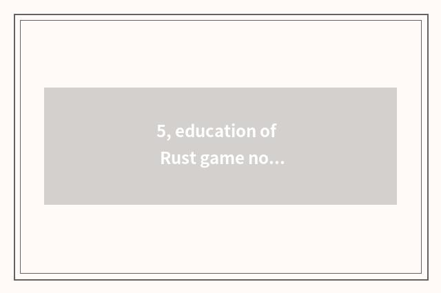 5, education of Rust game novice?