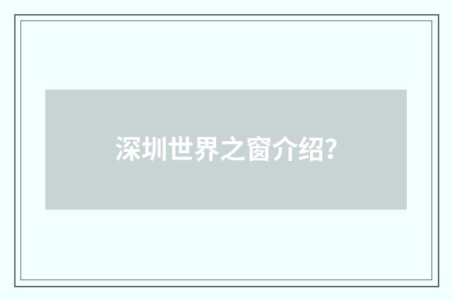 深圳世界之窗介绍？
