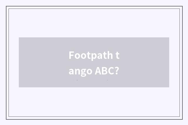 Footpath tango ABC?