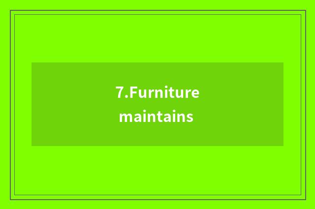 7.Furniture maintains