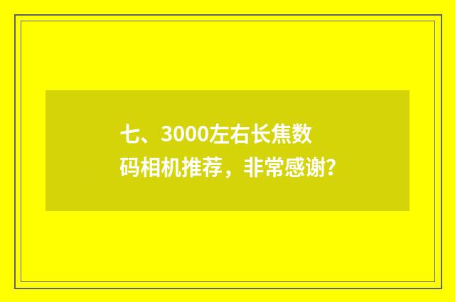 七、3000左右长焦数码相机推荐，非常感谢？