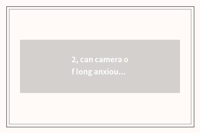 2, can camera of long anxious number move parameter?