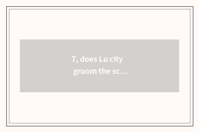 7, does Lu city groom the school which are best?