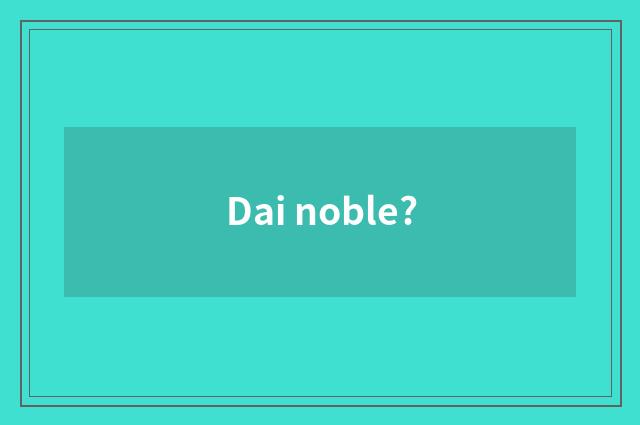 Dai noble?