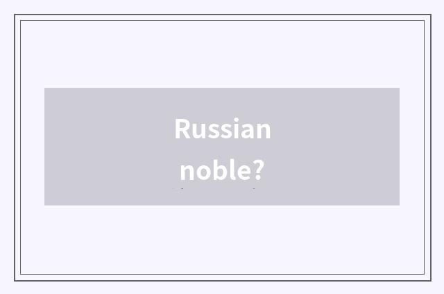 Russian noble?