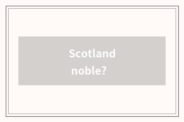 Scotland noble?