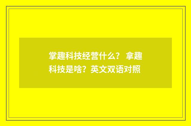 掌趣科技经营什么? 拿趣科技是啥?英文双语对照