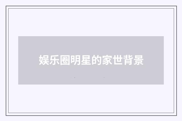 娱乐圈明星的家世背景