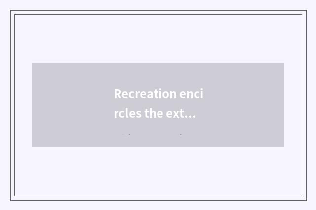 Recreation encircles the extraction setting of star