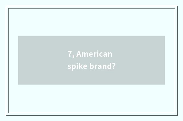 7, American spike brand?