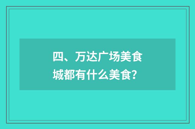 四、万达广场美食城都有什么美食？