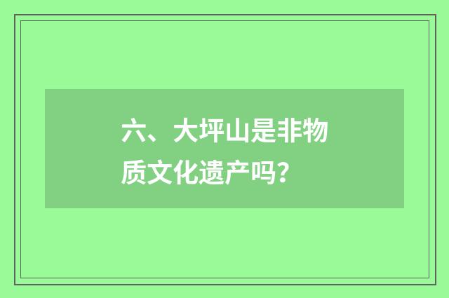 六、大坪山是非物质文化遗产吗？