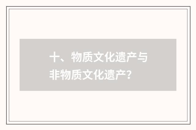 十、物质文化遗产与非物质文化遗产？