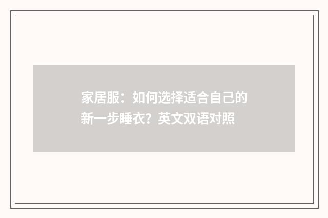 家居服:如何选择适合自己的新一步睡衣?英文双语对照
