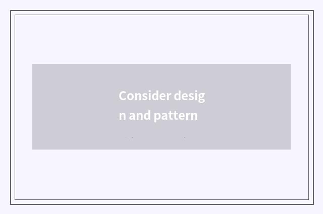 Consider design and pattern