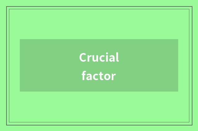 Crucial factor