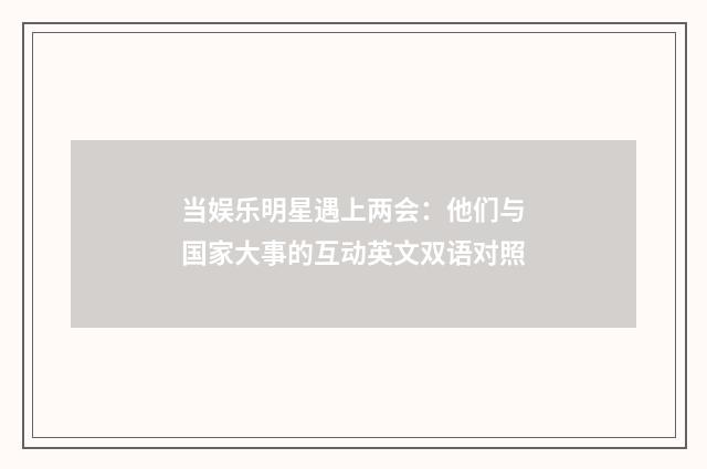当娱乐明星遇上两会:他们与国家大事的互动英文双语对照