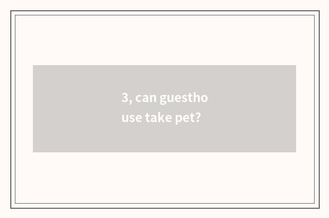 3, can guesthouse take pet?