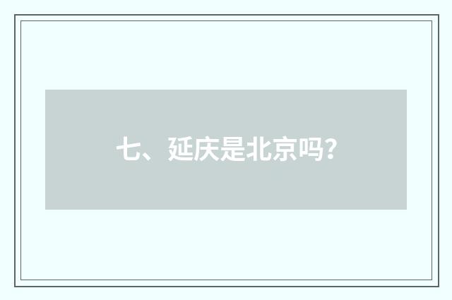 七、延庆是北京吗？