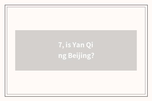 7, is Yan Qing Beijing?