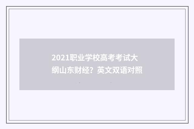 2021职业学校高考考试大纲山东财经？英文双语对照