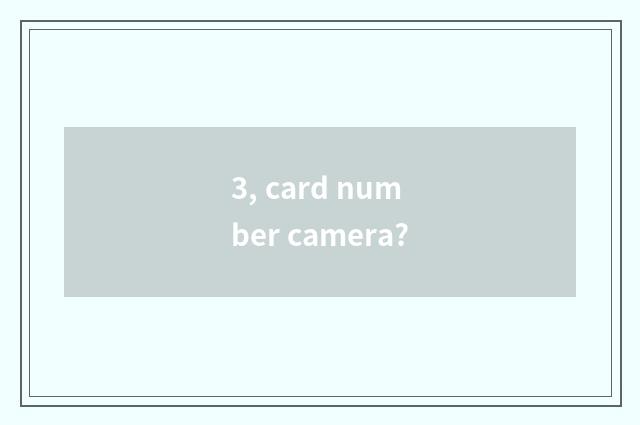 3, card number camera?