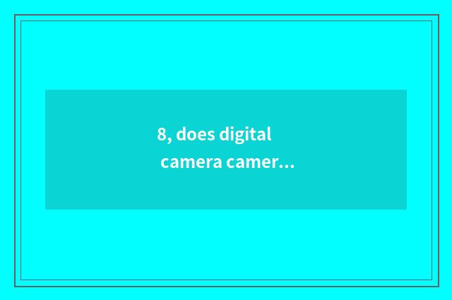 8, does digital camera camera lens shake?