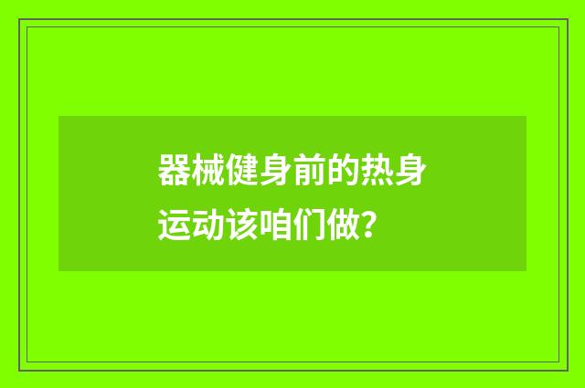 器械健身前的热身运动该咱们做？