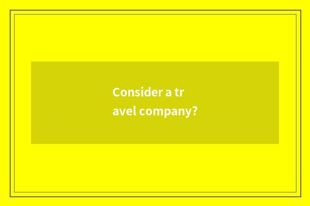 Consider a travel company?