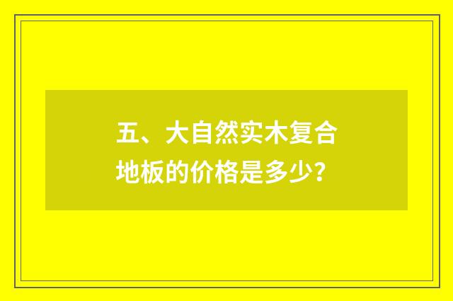 五、大自然实木复合地板的价格是多少?