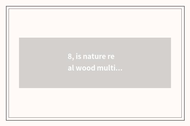 8, is nature real wood multilayer floor environmental protection?
