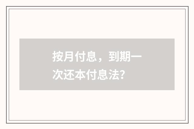 按月付息,到期一次还本付息法?
