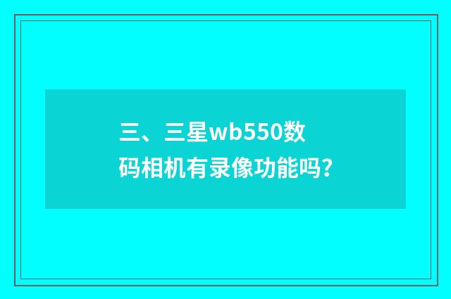 三、三星wb550数码相机有录像功能吗？
