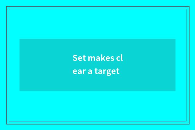 Set makes clear a target