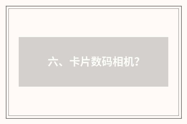 六、卡片数码相机?