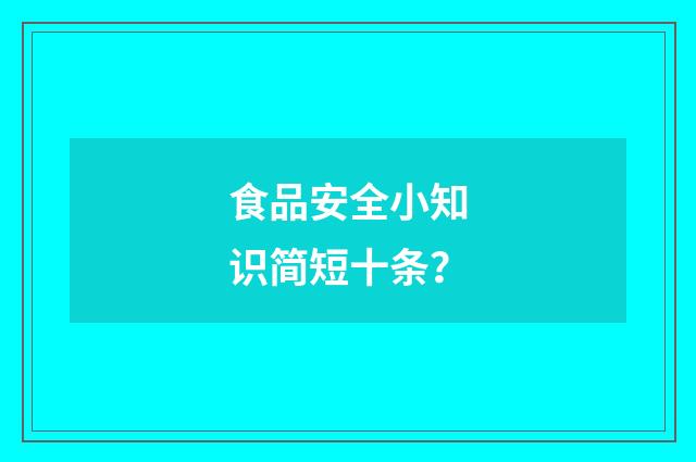 食品安全小知识简短十条?