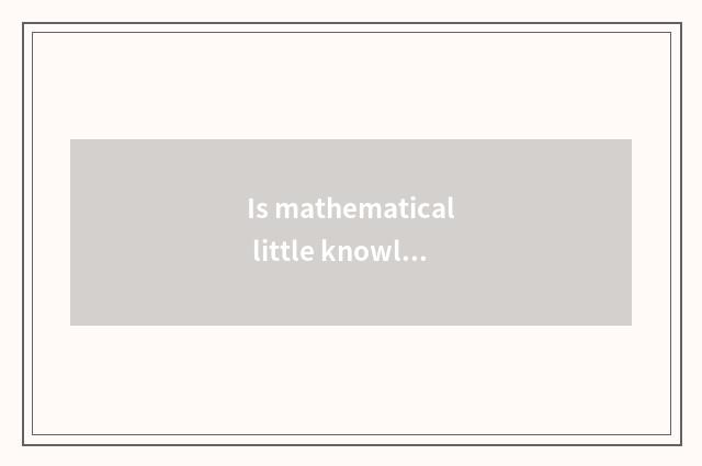 Is mathematical little knowledge brief?