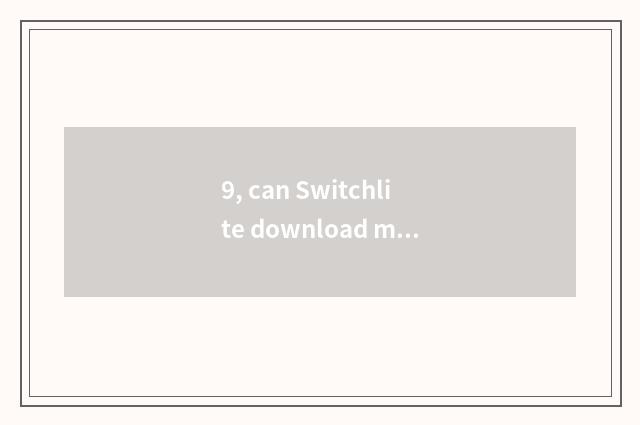 9, can Switchlite download mobile phone game?