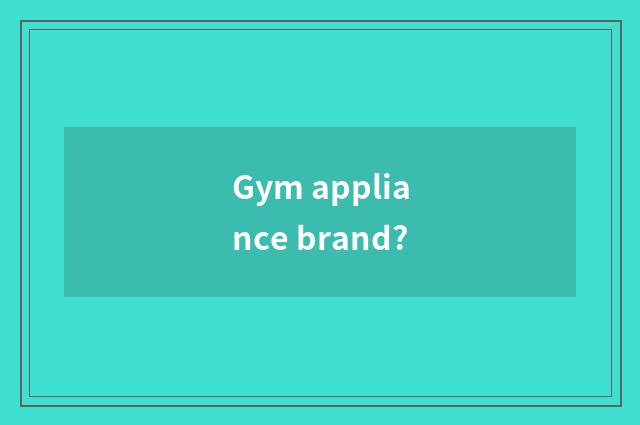 Gym appliance brand?