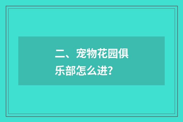 二、宠物花园俱乐部怎么进？
