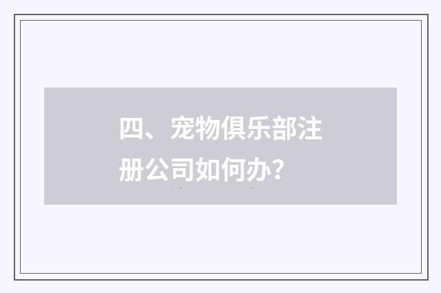 四、宠物俱乐部注册公司如何办?
