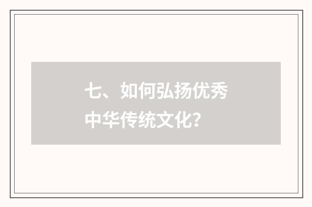 七、如何弘扬优秀中华传统文化？