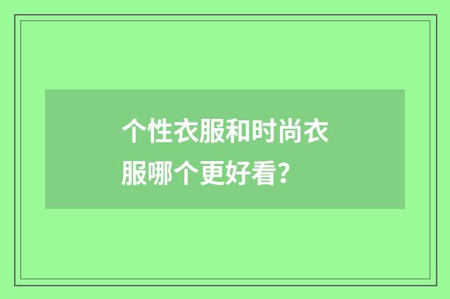 个性衣服和时尚衣服哪个更好看?