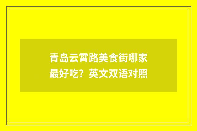 青岛云霄路美食街哪家最好吃？英文双语对照