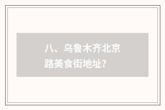 八、乌鲁木齐北京路美食街地址？