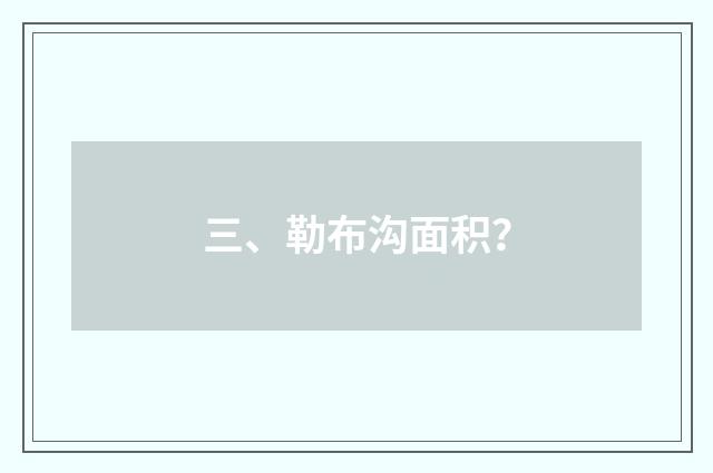 三、勒布沟面积?
