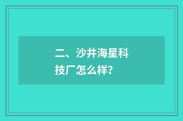 二、沙井海星科技厂怎么样?