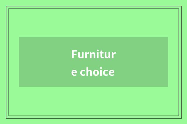 Furniture choice