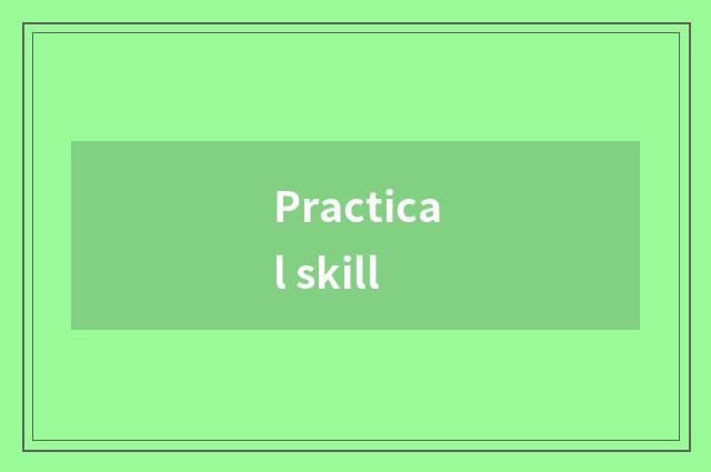 Practical skill